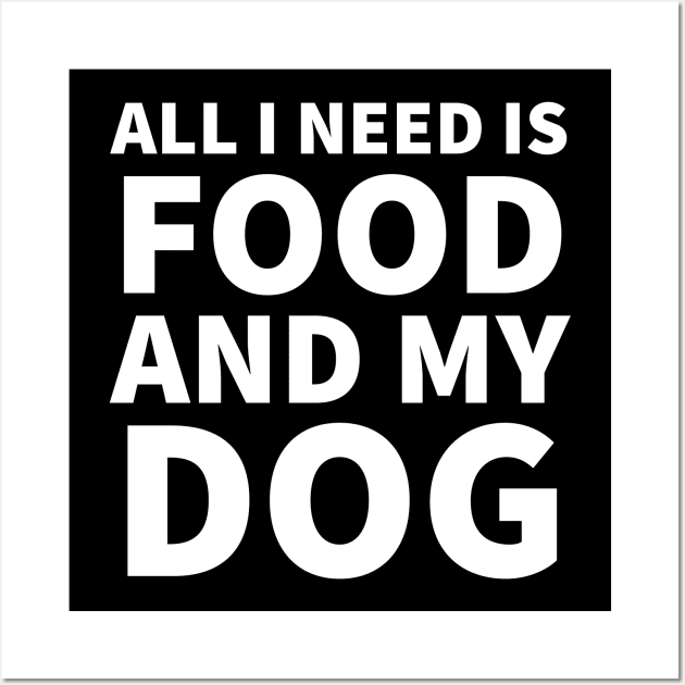 All I Need Is Food And Dog Wall Art by P-ashion Tee